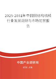 2025-2031年中國(guó)鋼結(jié)構(gòu)機(jī)械行業(yè)發(fā)展調(diào)研與市場(chǎng)前景報(bào)告